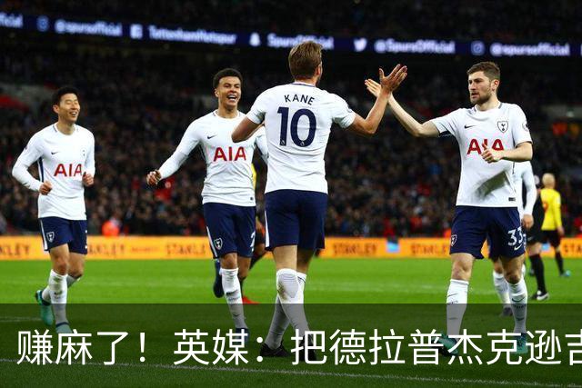 赚麻了！英媒：把德拉普杰克逊吉乌卖出1亿镑，蓝军确实卖人有方